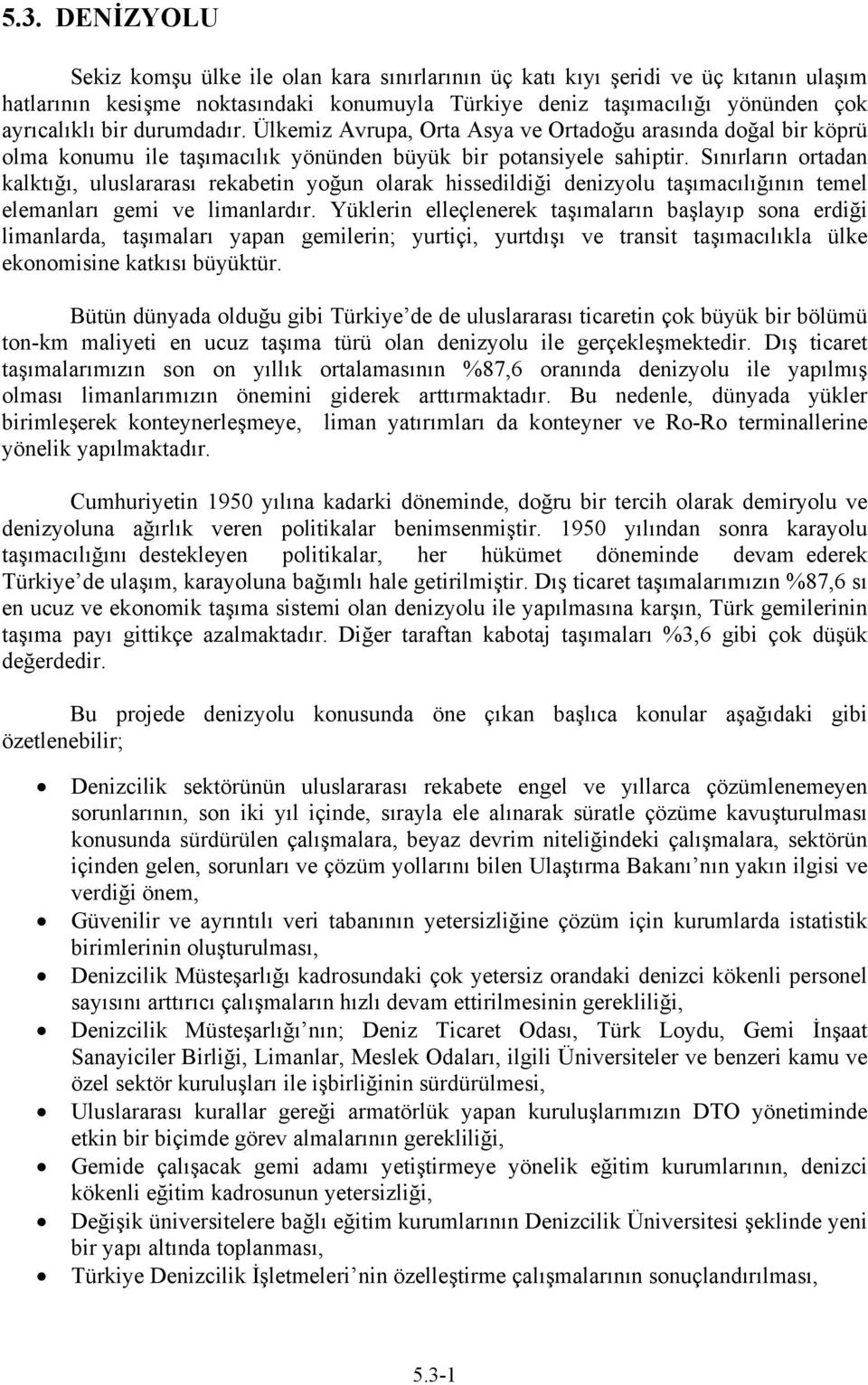 Sınırların ortadan kalktığı, uluslararası rekabetin yoğun olarak hissedildiği denizyolu taşımacılığının temel elemanları gemi ve limanlardır.