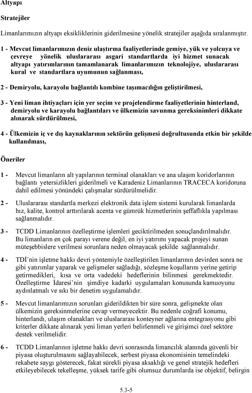 limanlarımızın teknolojiye, uluslararası kural ve standartlara uyumunun sağlanması, 2 - Demiryolu, karayolu bağlantılı kombine taşımacılığın geliştirilmesi, 3 - Yeni liman ihtiyaçları için yer seçim