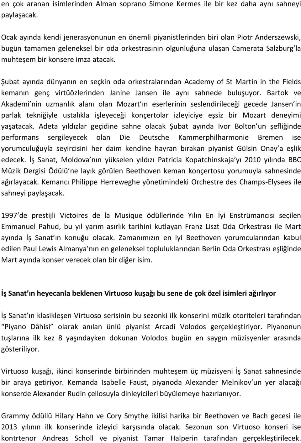 imza atacak. Şubat ayında dünyanın en seçkin oda orkestralarından Academy of St Martin in the Fields kemanın genç virtüözlerinden Janine Jansen ile aynı sahnede buluşuyor.