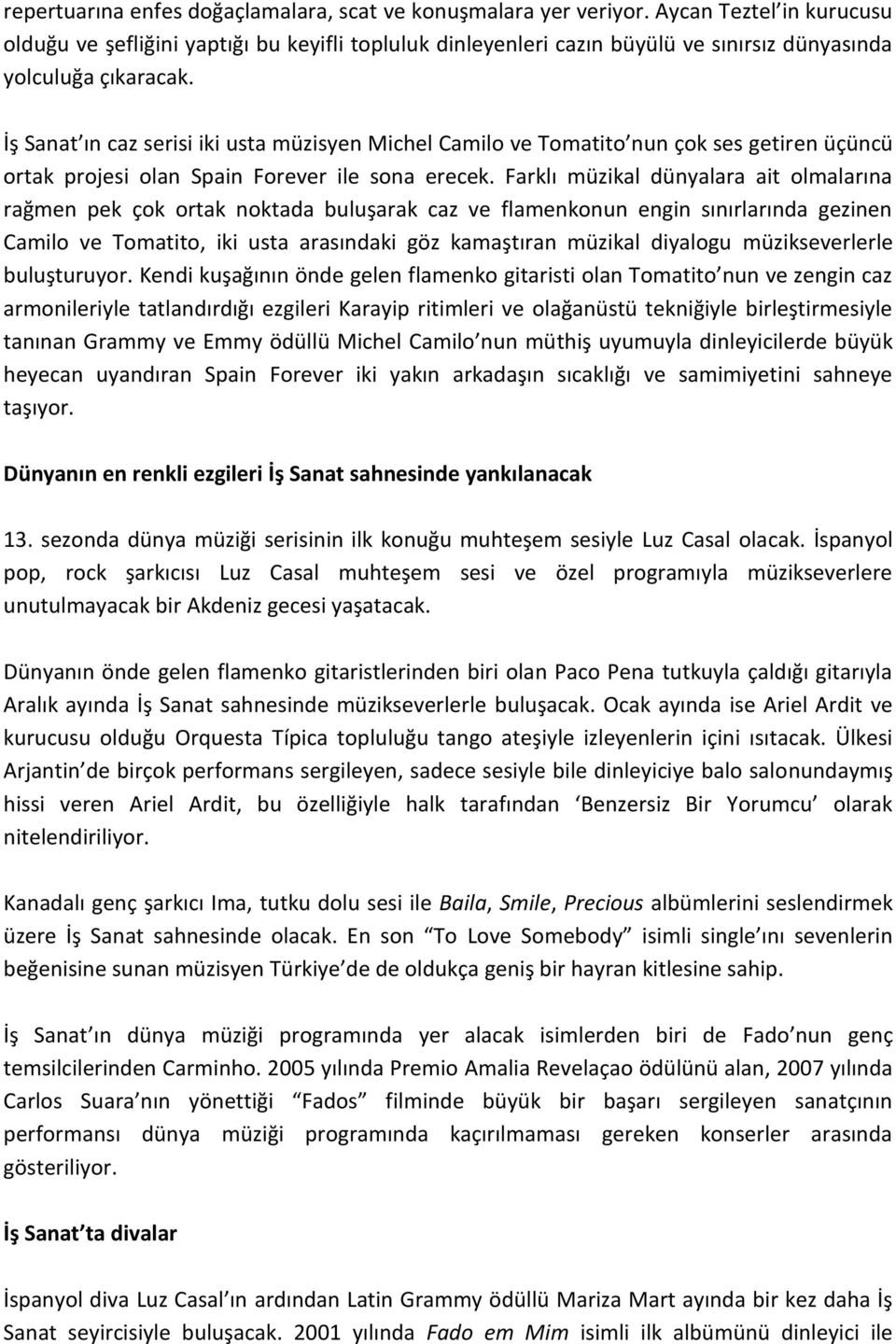 İş Sanat ın caz serisi iki usta müzisyen Michel Camilo ve Tomatito nun çok ses getiren üçüncü ortak projesi olan Spain Forever ile sona erecek.