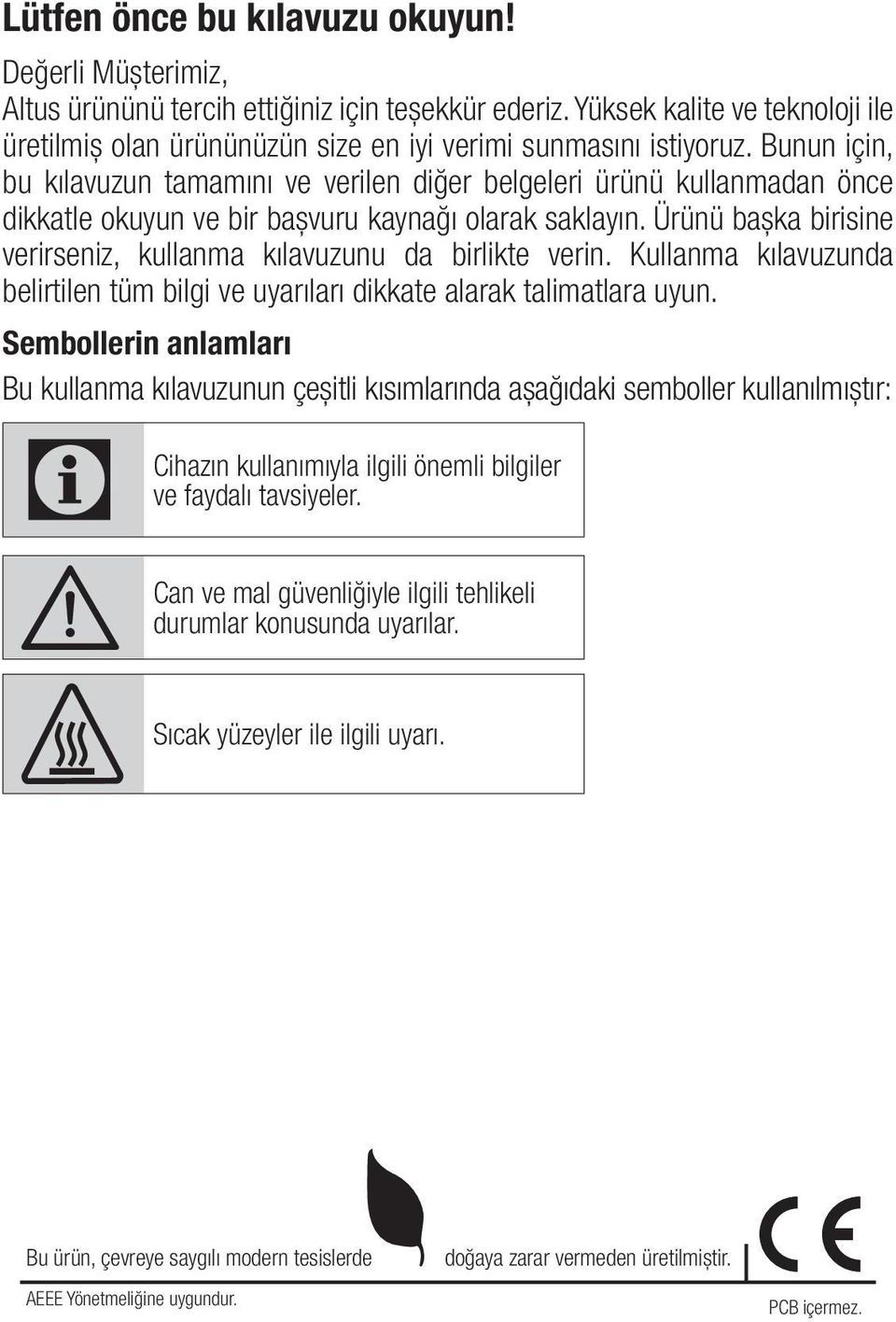 Bunun için, bu kılavuzun tamamını ve verilen diğer belgeleri ürünü kullanmadan önce dikkatle okuyun ve bir başvuru kaynağı olarak saklayın.