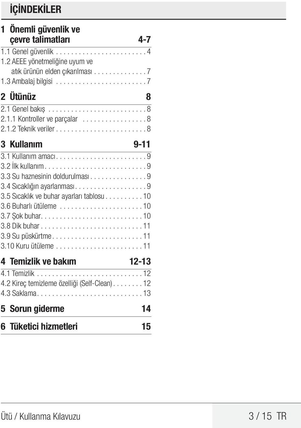 1 Kullanım amacı....................... 9 3.2 İlk kullanım.......................... 9 3.3 Su haznesinin doldurulması.............. 9 3.4 Sıcaklığın ayarlanması.................. 9 3.5 Sıcaklık ve buhar ayarları tablosu.