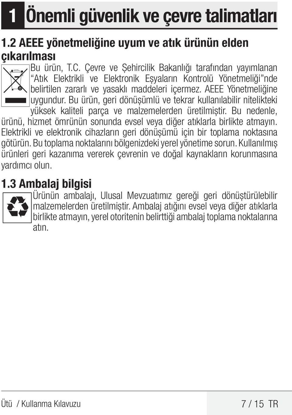 Bu ürün, geri dönüşümlü ve tekrar kullanılabilir nitelikteki yüksek kaliteli parça ve malzemelerden üretilmiştir. Bu nedenle, ürünü, hizmet ömrünün sonunda evsel veya diğer atıklarla birlikte atmayın.