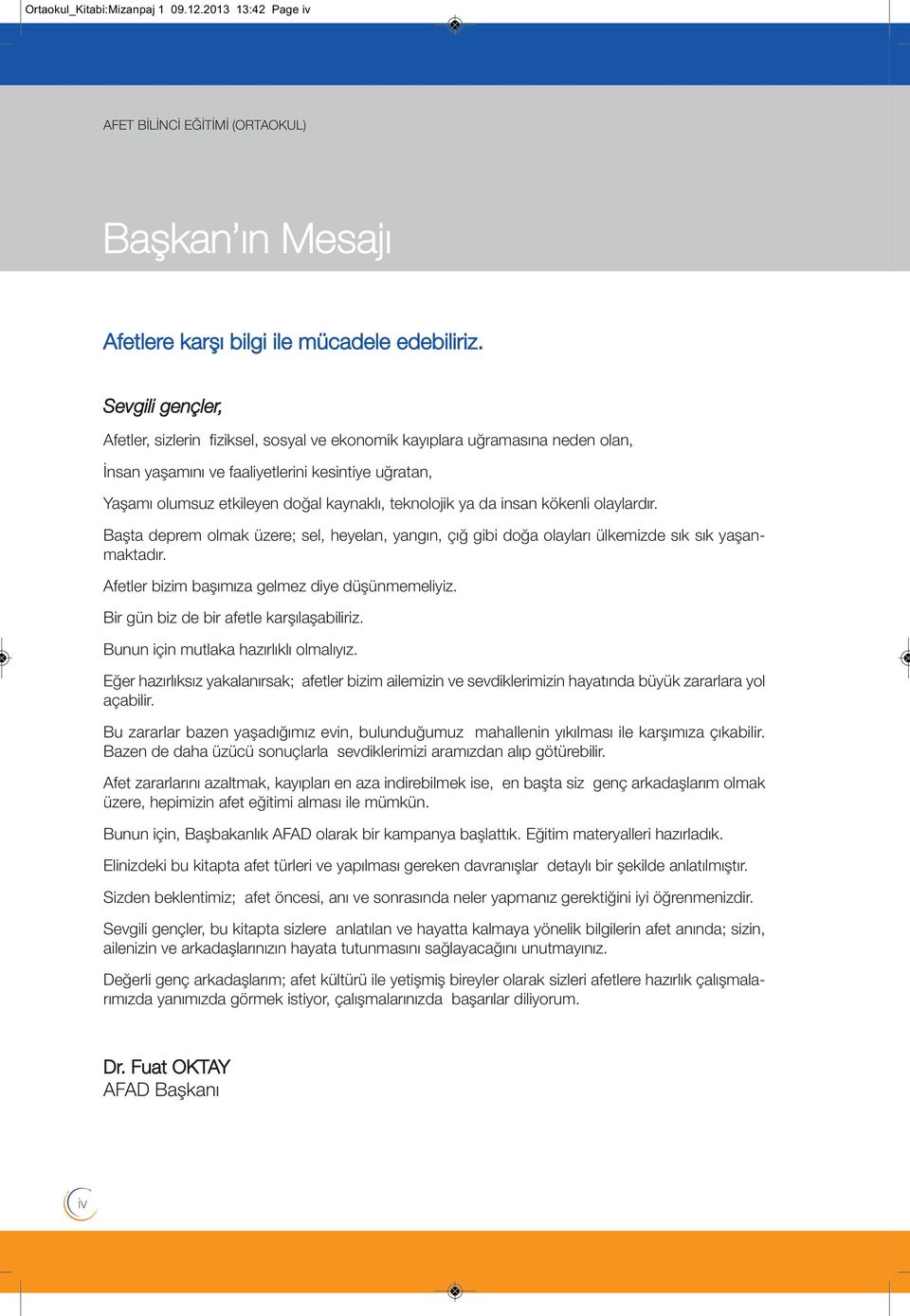 kökeni oayardır. Başta deprem omak üzere; se, heyean, yangın, çığ gibi doğa oayarı ükemizde sık sık yaşanmaktadır. Afeter bizim başımıza gemez diye düşünmemeiyiz.