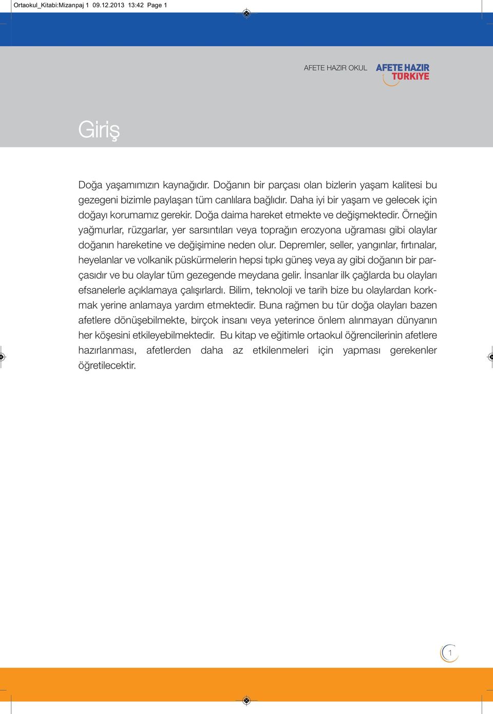 Örneğin yağmurar, rüzgarar, yer sarsıntıarı veya toprağın erozyona uğraması gibi oayar doğanın hareketine ve değişimine neden our.