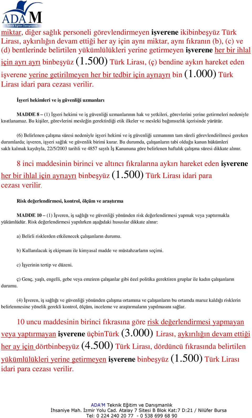 000) Türk Lirası idari para ĠĢyeri hekimleri ve iģ güvenliği uzmanları MADDE 8 (1) İşyeri hekimi ve iş güvenliği uzmanlarının hak ve yetkileri, görevlerini yerine getirmeleri nedeniyle kısıtlanamaz.