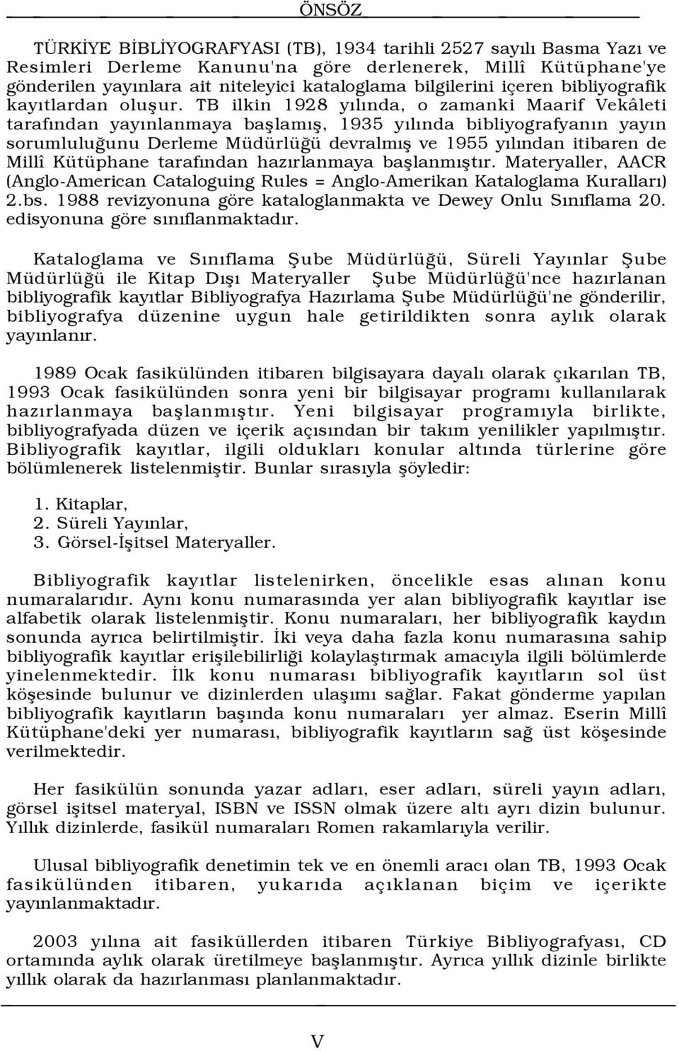 TB ilkin 1928 yõlõnda, o zamanki Maarif Vekâleti tarafõndan yayõnlanmaya başlamõş, 1935 yõlõnda bibliyografyanõn yayõn sorumluluğunu Derleme Müdürlüğü devralmõş ve 1955 yõlõndan itibaren de Millî