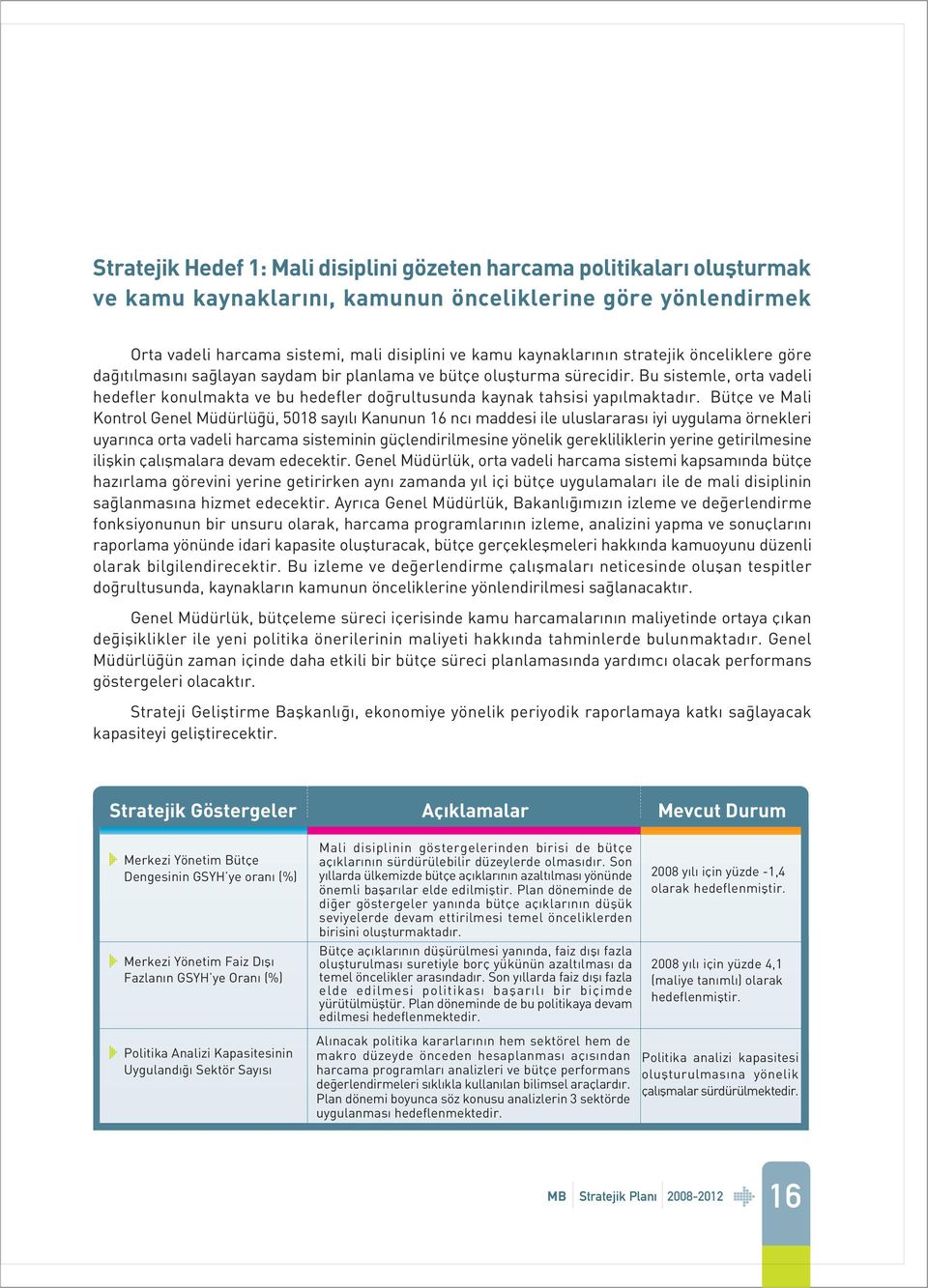 Bu sistemle, orta vadeli hedefler konulmakta ve bu hedefler doðrultusunda kaynak tahsisi yapýlmaktadýr.