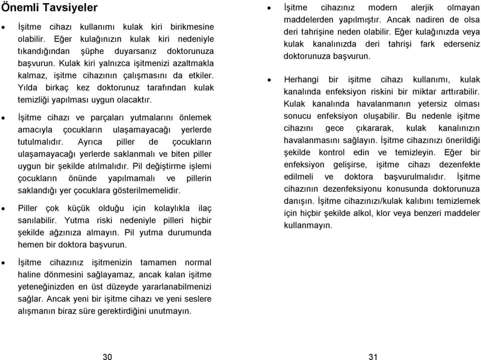 itme cihazı ve parçaları yutmalarını önlemek amacıyla çocukların ulaamayacaı yerlerde tutulmalıdır.