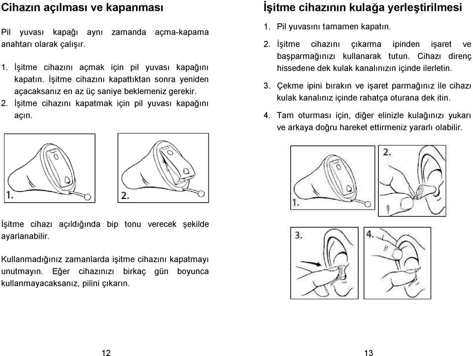 Pil yuvasını tamamen kapatın. 2. itme cihazını çıkarma ipinden iaret ve baparmaınızı kullanarak tutun. Cihazı direnç hissedene dek kulak kanalınızın içinde ilerletin. 3.