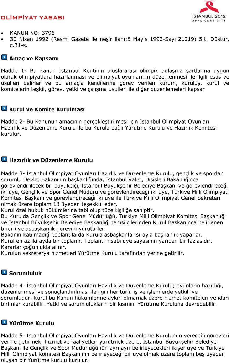 belirler ve bu amaçla kendilerine görev verilen kurum, kuruluş, kurul ve komitelerin teşkil, görev, yetki ve çalışma usulleri ile diğer düzenlemeleri kapsar Kurul ve Komite Kurulması Madde 2- Bu