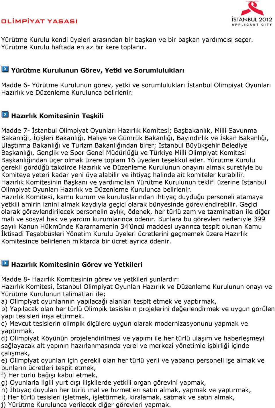 Hazırlık Komitesinin Teşkili Madde 7- İstanbul Olimpiyat Oyunları Hazırlık Komitesi; Başbakanlık, Milli Savunma Bakanlığı, İçişleri Bakanlığı, Maliye ve Gümrük Bakanlığı, Bayındırlık ve İskan