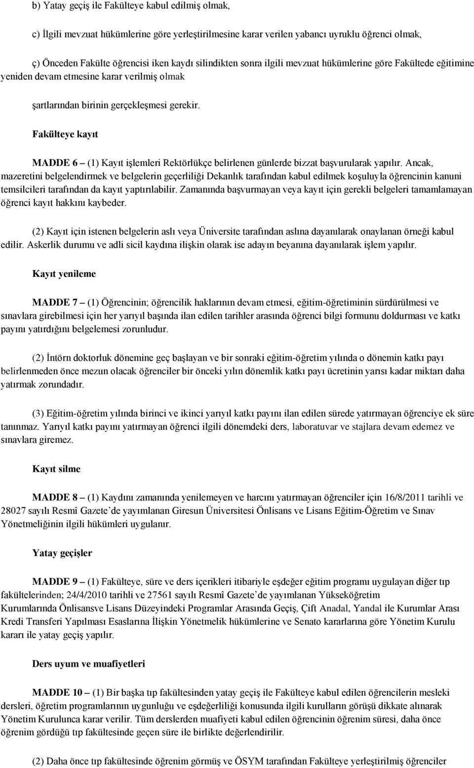 Fakülteye kayıt MADDE 6 (1) Kayıt işlemleri Rektörlükçe belirlenen günlerde bizzat başvurularak yapılır.