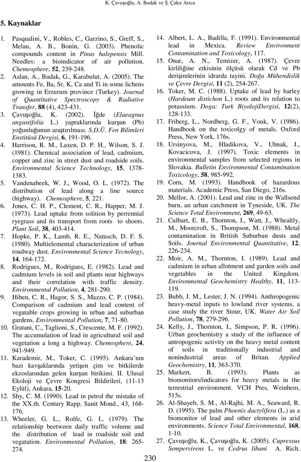 The amounts Fe, Ba, Sr, K, Ca and Ti in some lichens growing in Erzurum province (Turkey). Journal of Quantitative Spectroscopy & Radiative Transfer, 88 (4), 423-431. 3. Çavuşoğlu, K. (2002).
