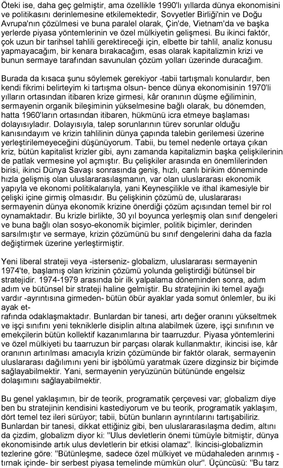 Bu ikinci faktör, çok uzun bir tarihsel tahlili gerektireceği için, elbette bir tahlil, analiz konusu yapmayacağõm, bir kenara bõrakacağõm, esas olarak kapitalizmin krizi ve bunun sermaye tarafõndan