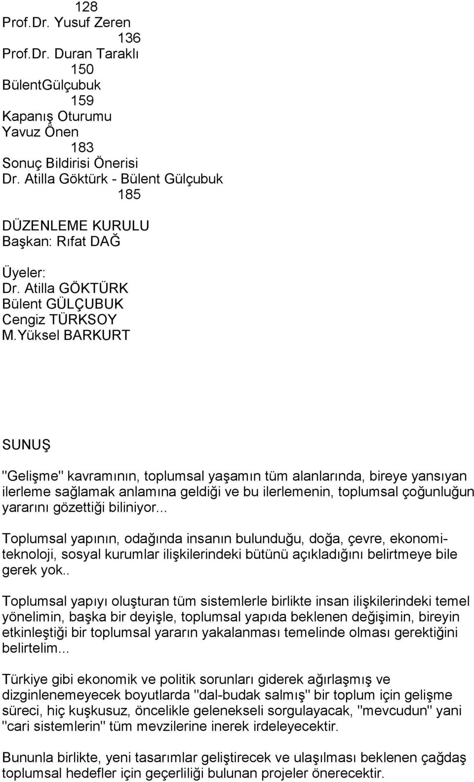 Yüksel BARKURT SUNUŞ "Gelişme" kavramõnõn, toplumsal yaşamõn tüm alanlarõnda, bireye yansõyan ilerleme sağlamak anlamõna geldiği ve bu ilerlemenin, toplumsal çoğunluğun yararõnõ gözettiği biliniyor.