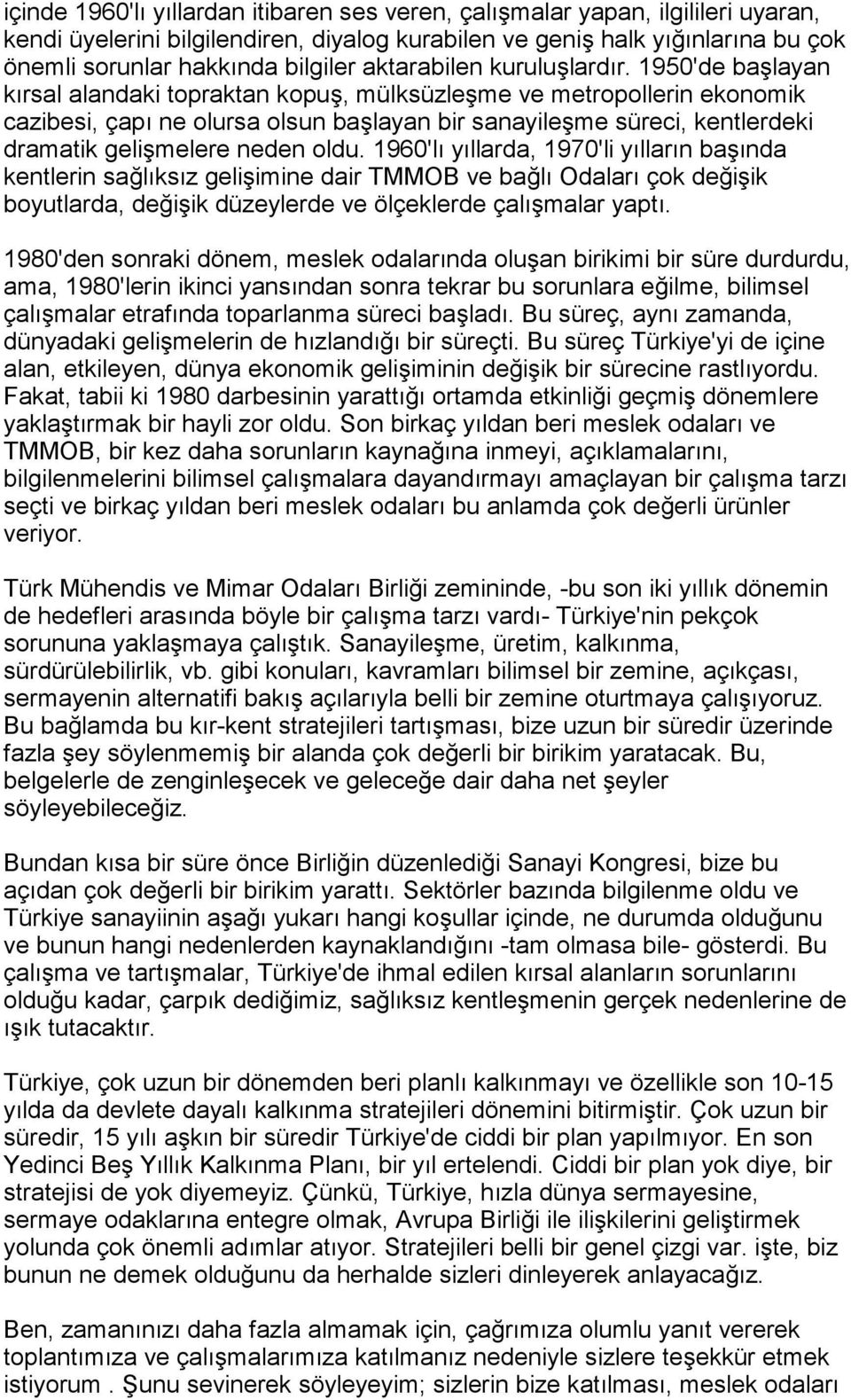 1950'de başlayan kõrsal alandaki topraktan kopuş, mülksüzleşme ve metropollerin ekonomik cazibesi, çapõ ne olursa olsun başlayan bir sanayileşme süreci, kentlerdeki dramatik gelişmelere neden oldu.