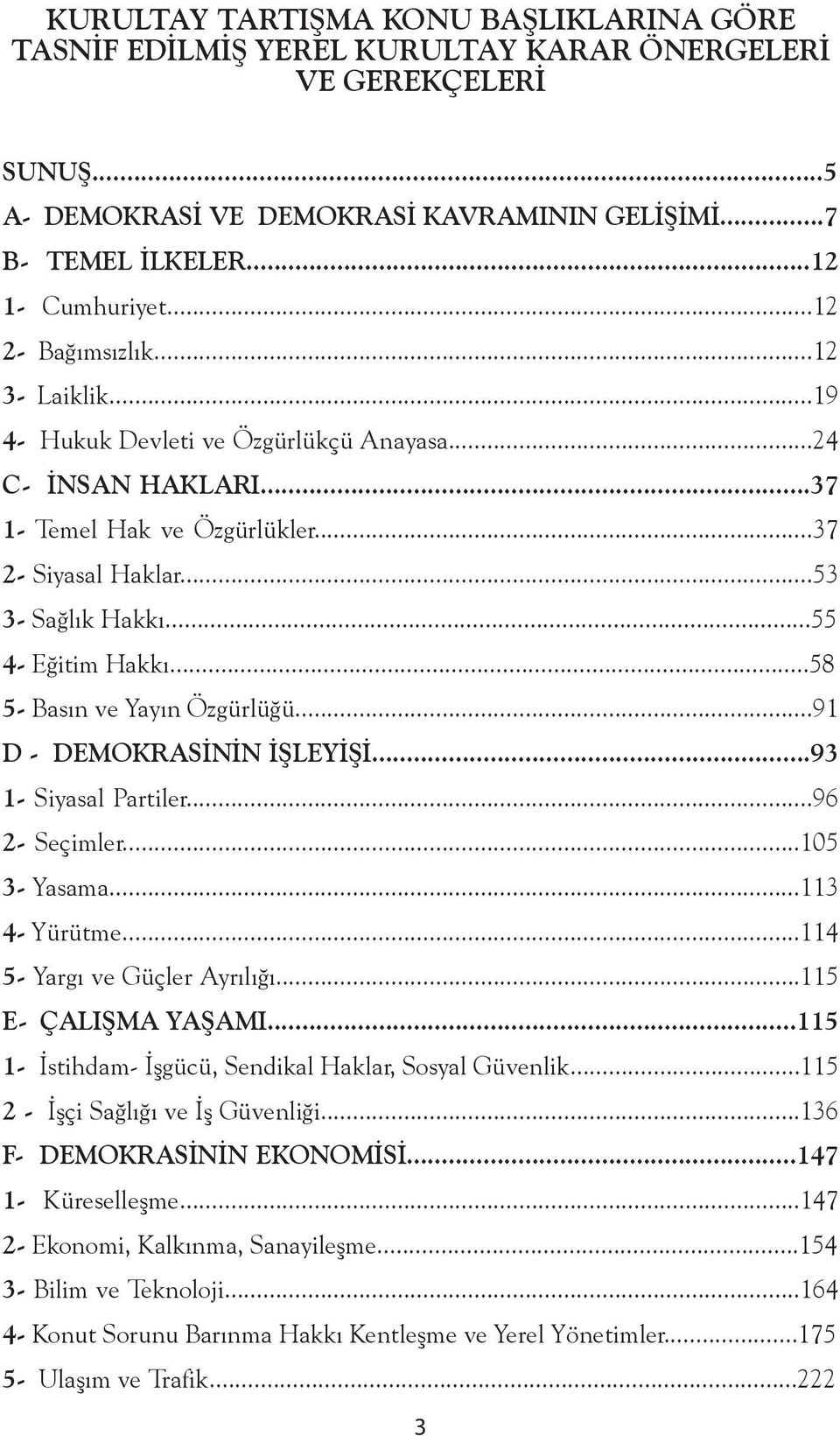 ..58 5- Basın ve Yayın Özgürlüğü...91 D - DEMOKRASİNİN İŞLEYİŞİ...93 1- Siyasal Partiler...96 2- Seçimler...105 3- Yasama...113 4- Yürütme...114 5- Yargı ve Güçler Ayrılığı...115 E- ÇALIŞMA YAŞAMI.