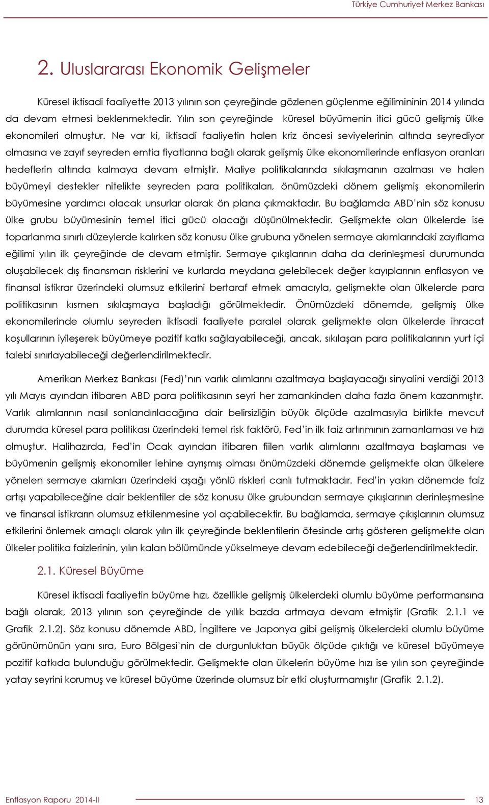 Ne var ki, iktisadi faaliyetin halen kriz öncesi seviyelerinin altında seyrediyor olmasına ve zayıf seyreden emtia fiyatlarına bağlı olarak gelişmiş ülke ekonomilerinde enflasyon oranları hedeflerin