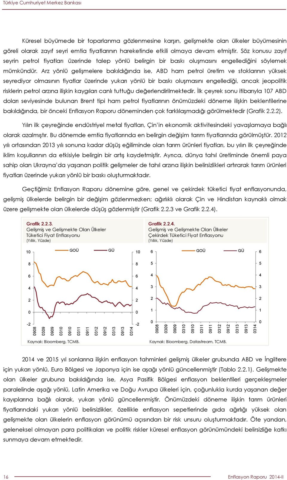 Arz yönlü gelişmelere bakıldığında ise, ABD ham petrol üretim ve stoklarının yüksek seyrediyor olmasının fiyatlar üzerinde yukarı yönlü bir baskı oluşmasını engellediği, ancak jeopolitik risklerin