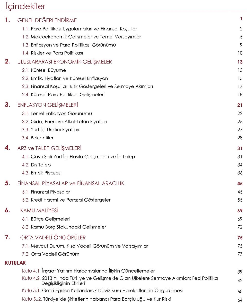 . Küresel Para Politikası Gelişmeleri 1. ENFLASYON GELİŞMELERİ 1.1. Temel Enflasyon Görünümü.. Gıda, Enerji ve Alkol-Tütün Fiyatları.. Yurt İçi Üretici Fiyatları 7.. Beklentiler.