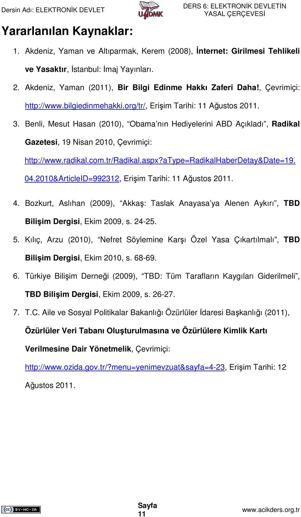 Benli, Mesut Hasan (2010), Obama nın Hediyelerini ABD Açıkladı, Radikal Gazetesi, 19 Nisan 2010, Çevrimiçi: http://www.radikal.com.tr/radikal.aspx?atype=radikalhaberdetay&date=19. 04.