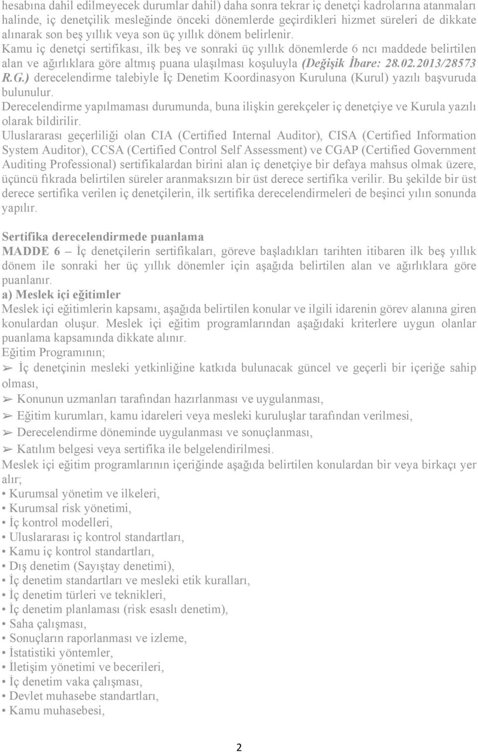 Kamu iç denetçi sertifikası, ilk beş ve sonraki üç yıllık dönemlerde 6 ncı maddede belirtilen alan ve ağırlıklara göre altmış puana ulaşılması koşuluyla (Değişik İbare: 28.02.2013/28573 R.G.