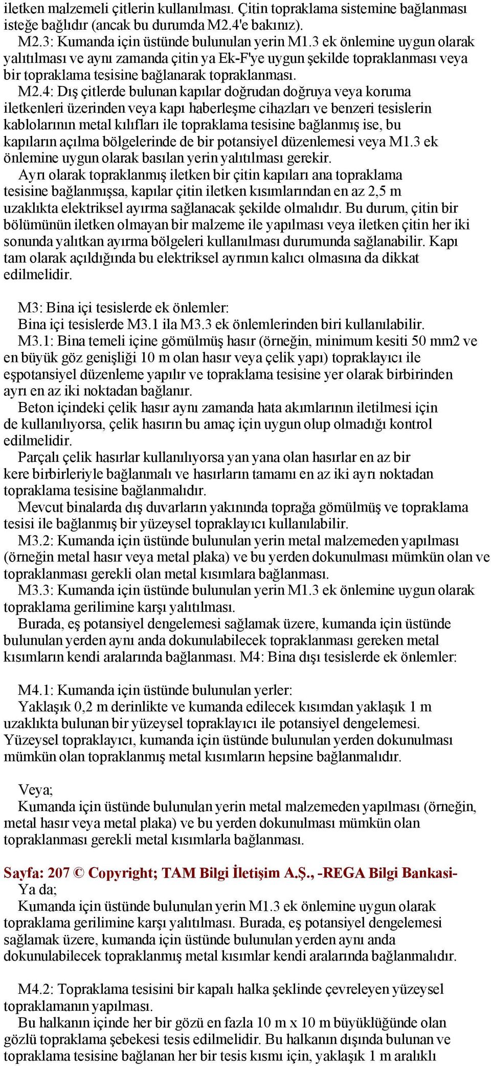 4: Dış çitlerde bulunan kapılar doğrudan doğruya veya koruma iletkenleri üzerinden veya kapı haberleşme cihazları ve benzeri tesislerin kablolarının metal kılıfları ile topraklama tesisine bağlanmış