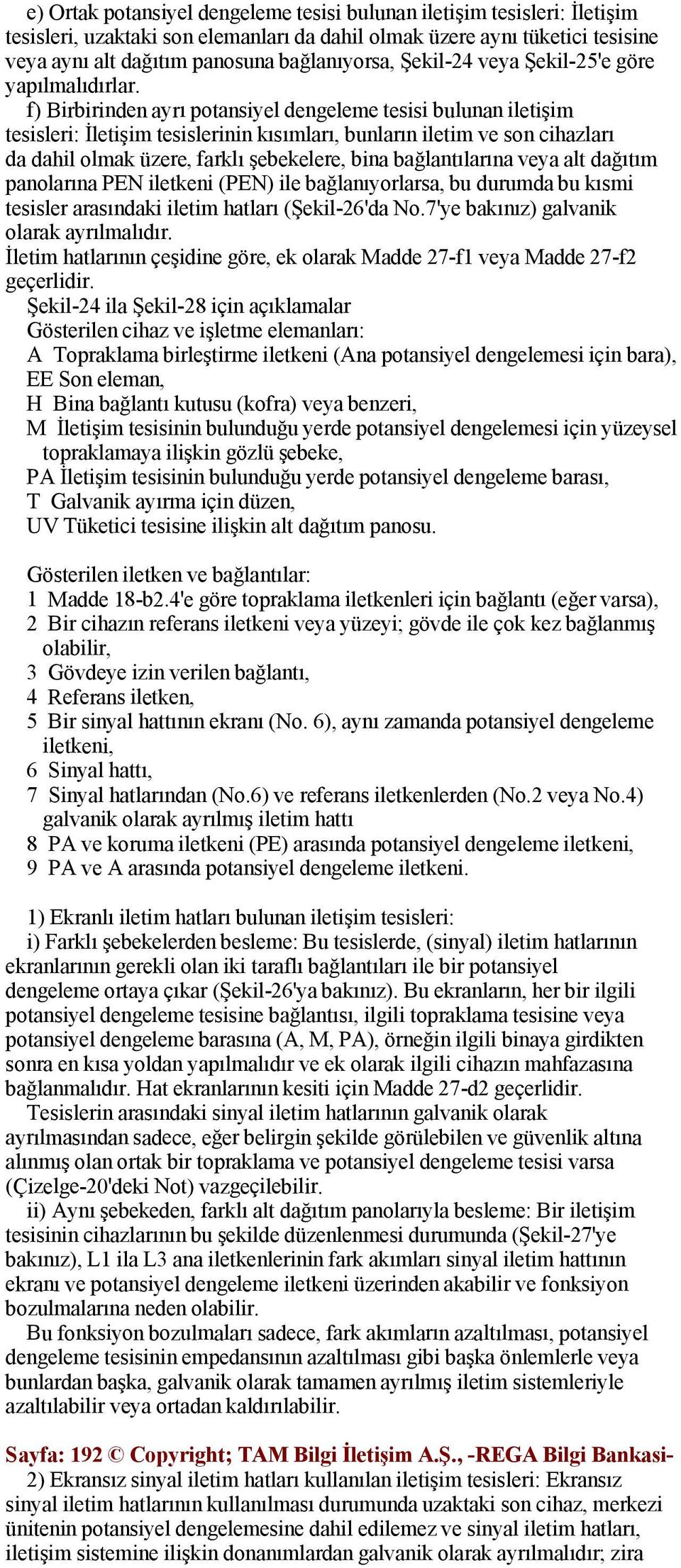 f) Birbirinden ayrı potansiyel dengeleme tesisi bulunan iletişim tesisleri: İletişim tesislerinin kısımları, bunların iletim ve son cihazları da dahil olmak üzere, farklı şebekelere, bina