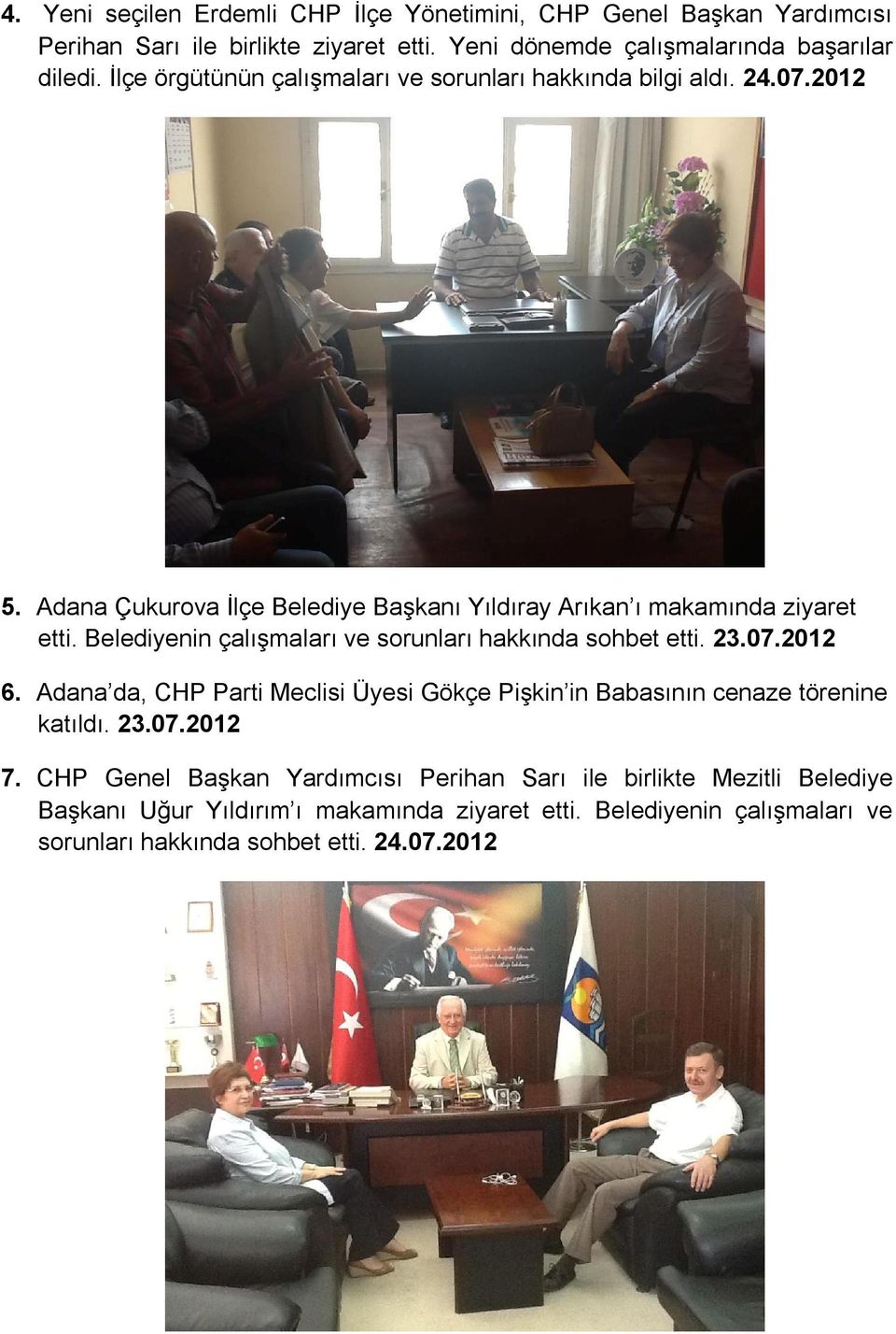 Belediyenin çalışmaları ve sorunları hakkında sohbet etti. 23.07.2012 6. Adana da, CHP Parti Meclisi Üyesi Gökçe Pişkin in Babasının cenaze törenine katıldı. 23.07.2012 7.