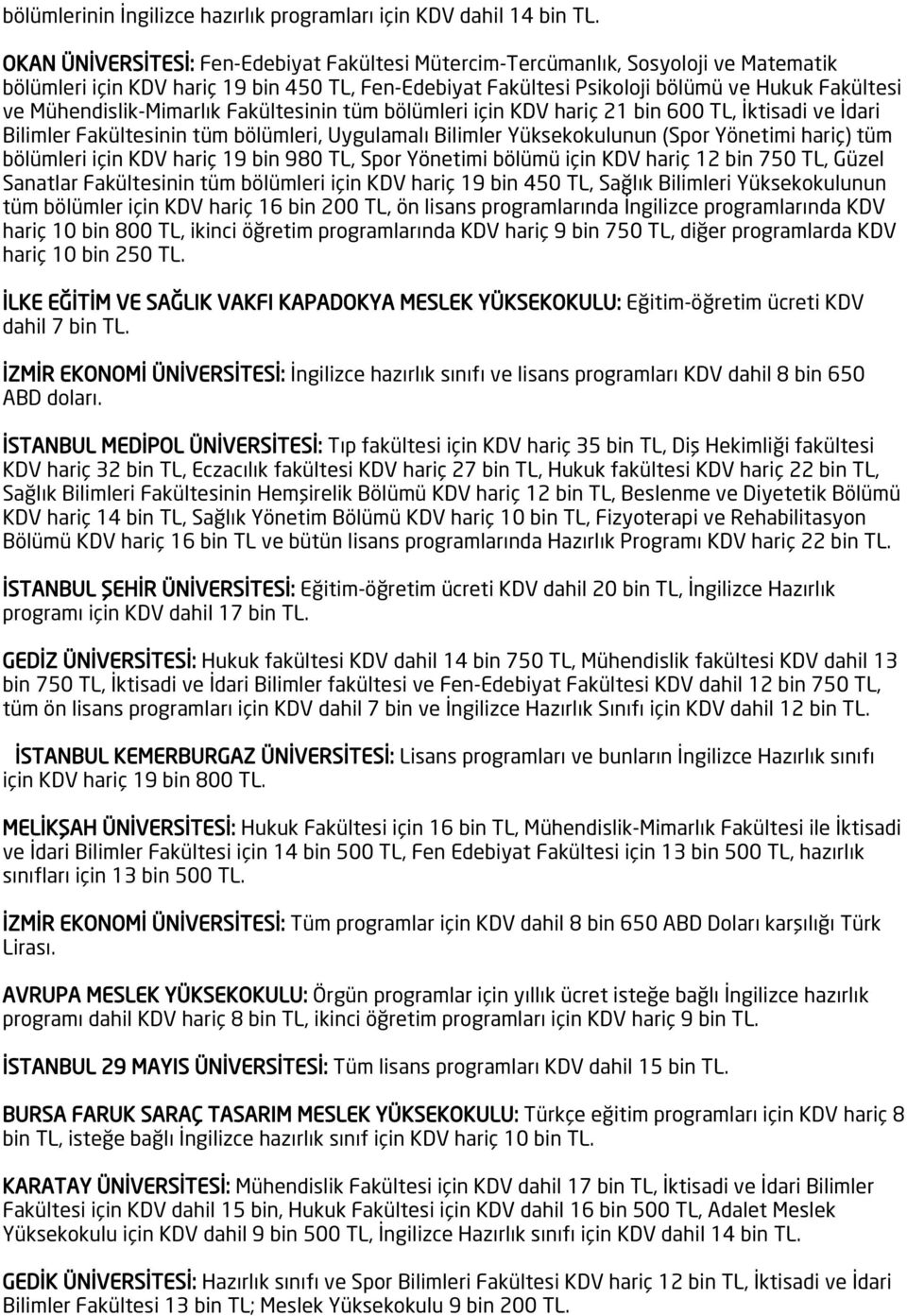 Mühendislik-Mimarlık Fakültesinin tüm bölümleri için KDV hariç 21 bin 600 TL, İktisadi ve İdari Bilimler Fakültesinin tüm bölümleri, Uygulamalı Bilimler Yüksekokulunun (Spor Yönetimi hariç) tüm