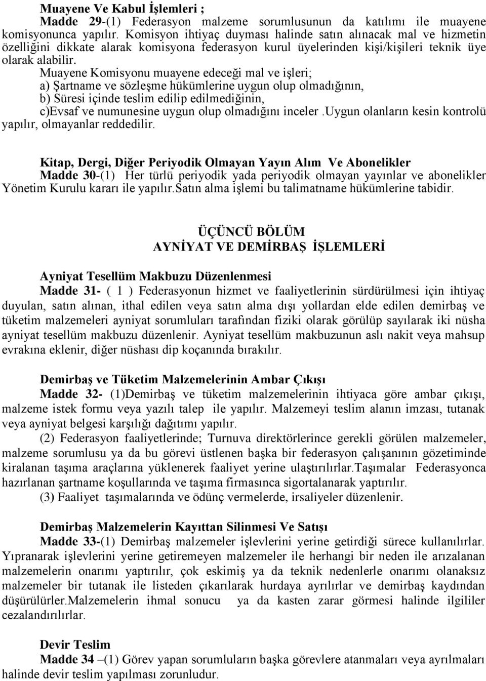 Muayene Komisyonu muayene edeceği mal ve işleri; a) Şartname ve sözleşme hükümlerine uygun olup olmadığının, b) Süresi içinde teslim edilip edilmediğinin, c)evsaf ve numunesine uygun olup olmadığını