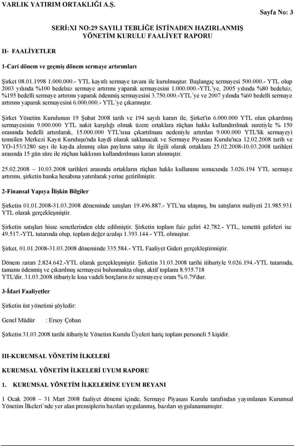 Şirket Yönetim Kurulunun 19 Şubat 2008 tarih ve 194 sayılı kararı ile, Şirket'in 6.000.