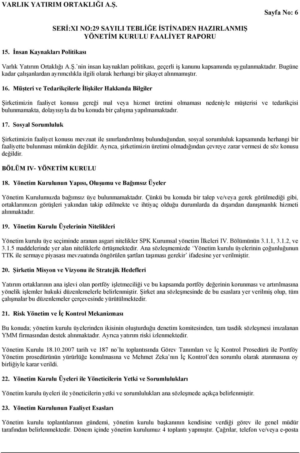 Müşteri ve Tedarikçilerle İlişkiler Hakkında Bilgiler Şirketimizin faaliyet konusu gereği mal veya hizmet üretimi olmaması nedeniyle müşterisi ve tedarikçisi bulunmamakta, dolayısıyla da bu konuda