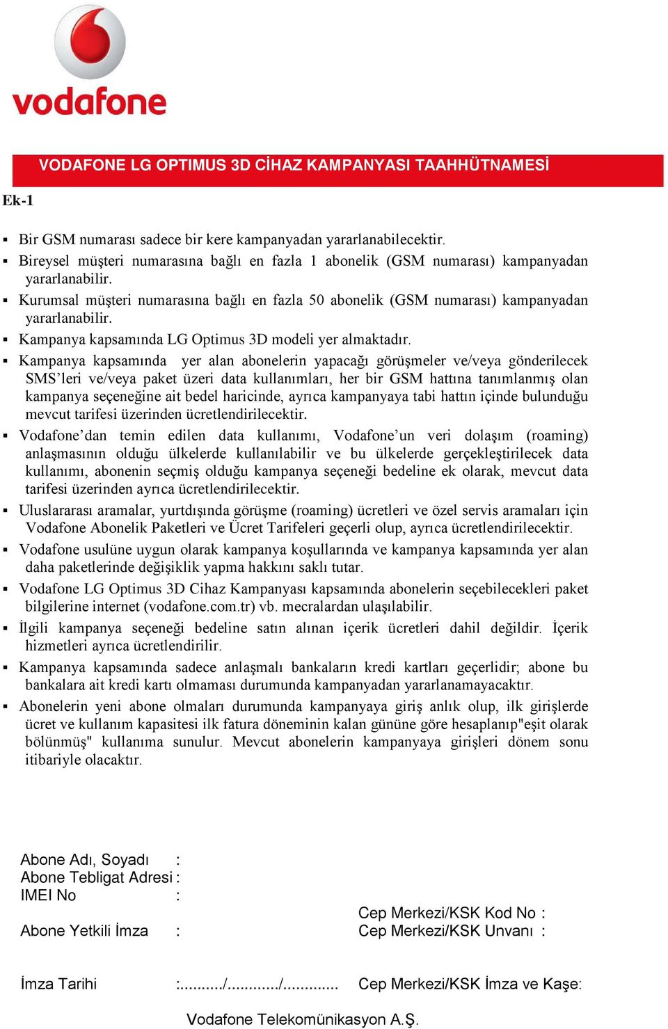 Kampanya kapsamında yer alan abonelerin yapacağı görüşmeler ve/veya gönderilecek SMS leri ve/veya paket üzeri data kullanımları, her bir GSM hattına tanımlanmış olan kampanya seçeneğine ait bedel