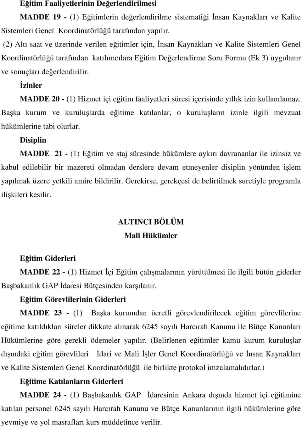 değerlendirilir. İzinler MADDE 20 - (1) Hizmet içi eğitim faaliyetleri süresi içerisinde yıllık izin kullanılamaz.