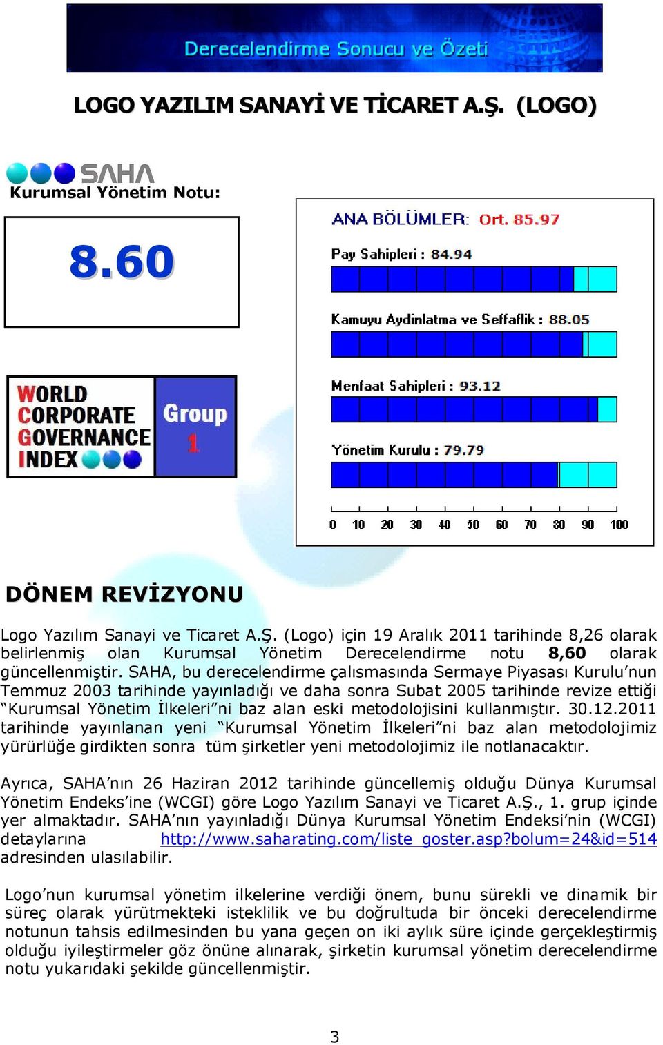 metodolojisini kullanmıştır. 30.12.2011 tarihinde yayınlanan yeni Kurumsal Yönetim İlkeleri ni baz alan metodolojimiz yürürlüğe girdikten sonra tüm şirketler yeni metodolojimiz ile notlanacaktır.