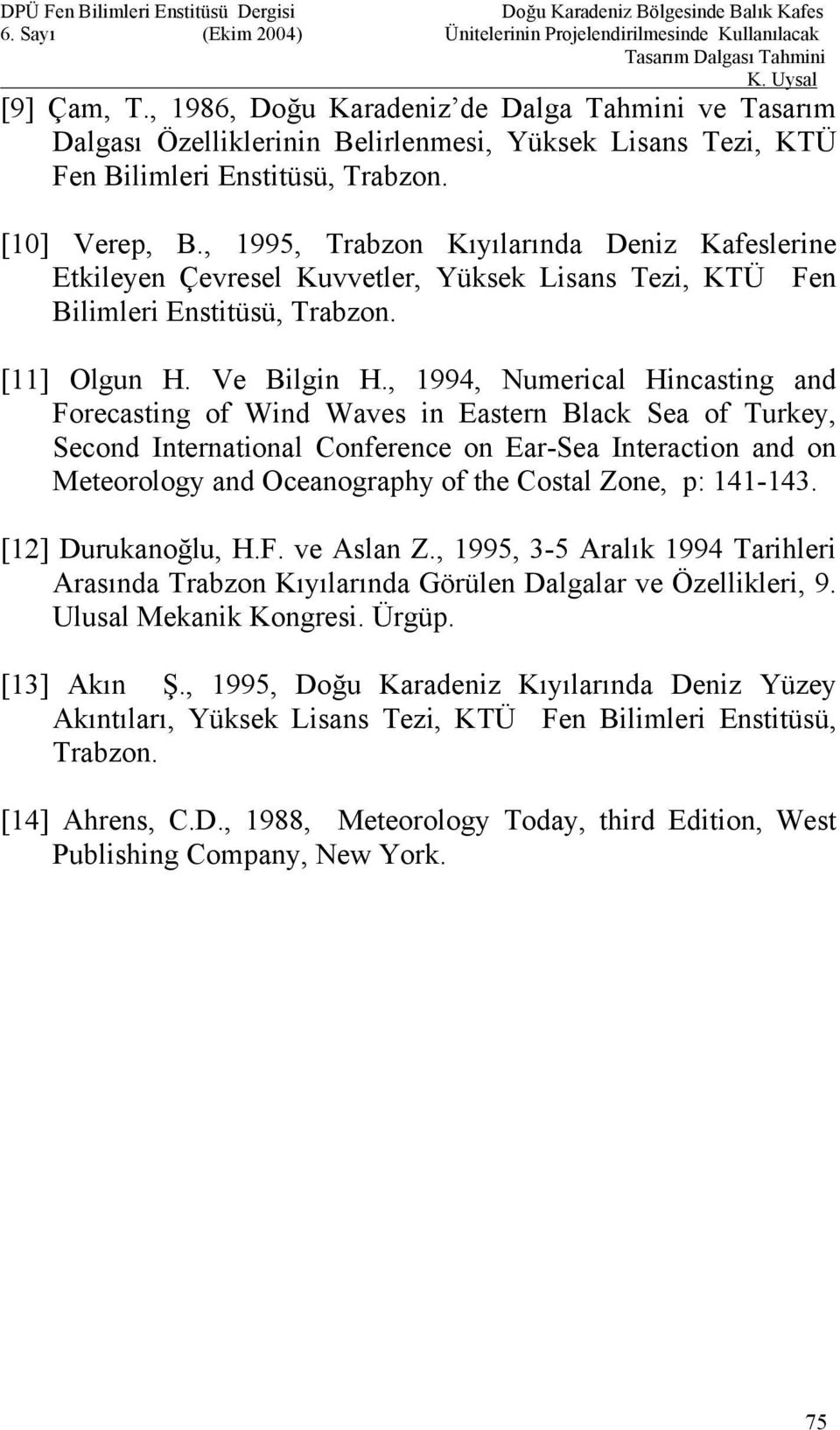 , 1994, Numerical Hincasting and Forecasting of Wind Waves in Eastern Black Sea of Turkey, Second International Conference on Ear-Sea Interaction and on Meteorology and Oceanography of the Costal