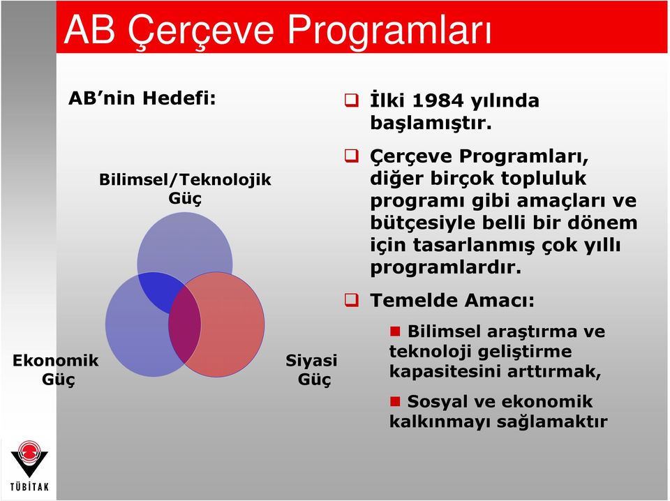 Çerçeve Programları, diğer birçok topluluk programı gibi amaçları ve bütçesiyle belli bir