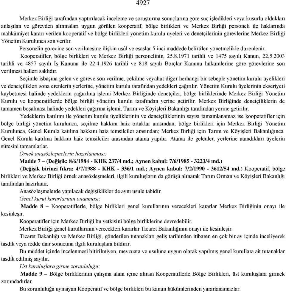 Personelin görevine son verilmesine ilişkin usûl ve esaslar 5 inci maddede belirtilen yönetmelikle düzenlenir. Kooperatifler, bölge birlikleri ve Merkez Birliği personelinin, 25.8.