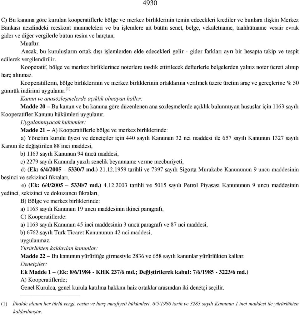 Ancak, bu kuruluşların ortak dışı işlemlerden elde edecekleri gelir - gider farkları ayrı bir hesapta takip ve tespit edilerek vergilendirilir.