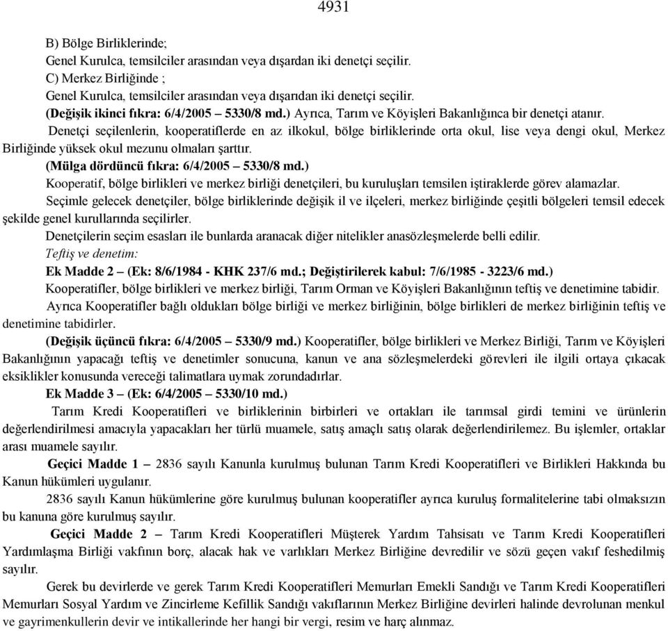 Denetçi seçilenlerin, kooperatiflerde en az ilkokul, bölge birliklerinde orta okul, lise veya dengi okul, Merkez Birliğinde yüksek okul mezunu olmaları şarttır.