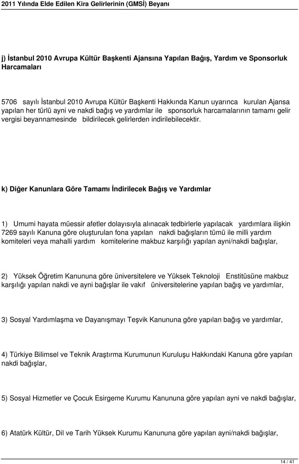 k) Diğer Kanunlara Göre Tamamı İndirilecek Bağış ve Yardımlar 1) Umumi hayata müessir afetler dolayısıyla alınacak tedbirlerle yapılacak yardımlara ilişkin 7269 sayılı Kanuna göre oluşturulan fona