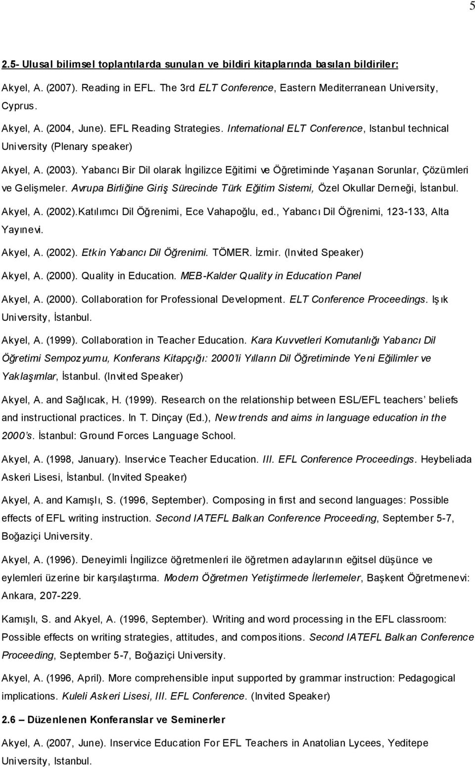 Yabancı Bir Dil olarak İngilizce Eğitimi ve Öğretiminde Yaşanan Sorunlar, Çözümleri ve Gelişmeler. Avrupa Birliğine Giriş Sürecinde Türk Eğitim Sistemi, Özel Okullar Derneği, İstanbul. Akyel, A.