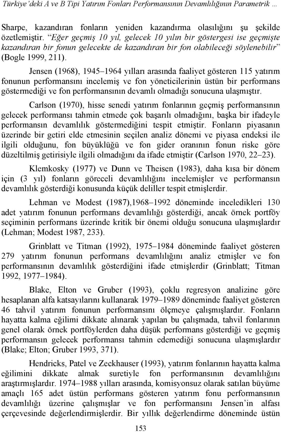 Jensen (1968), 1945 1964 yılları arasında faaliyet gösteren 115 yatırım fonunun performansını incelemiş ve fon yöneticilerinin üstün bir performans göstermediği ve fon performansının devamlı olmadığı