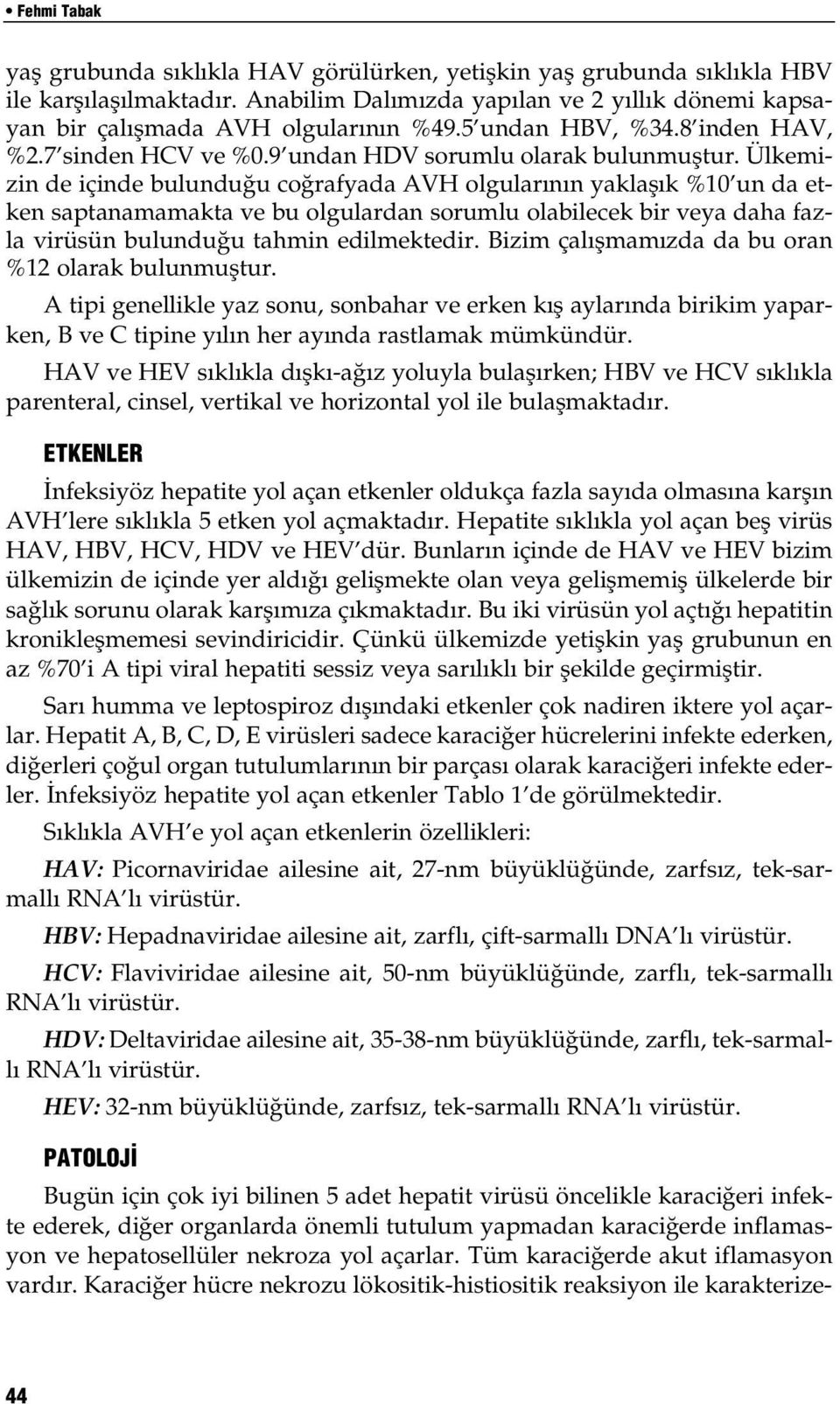 Ülkemizin de içinde bulundu u co rafyada AVH olgular n n yaklafl k %10 un da etken saptanamamakta ve bu olgulardan sorumlu olabilecek bir veya daha fazla virüsün bulundu u tahmin edilmektedir.