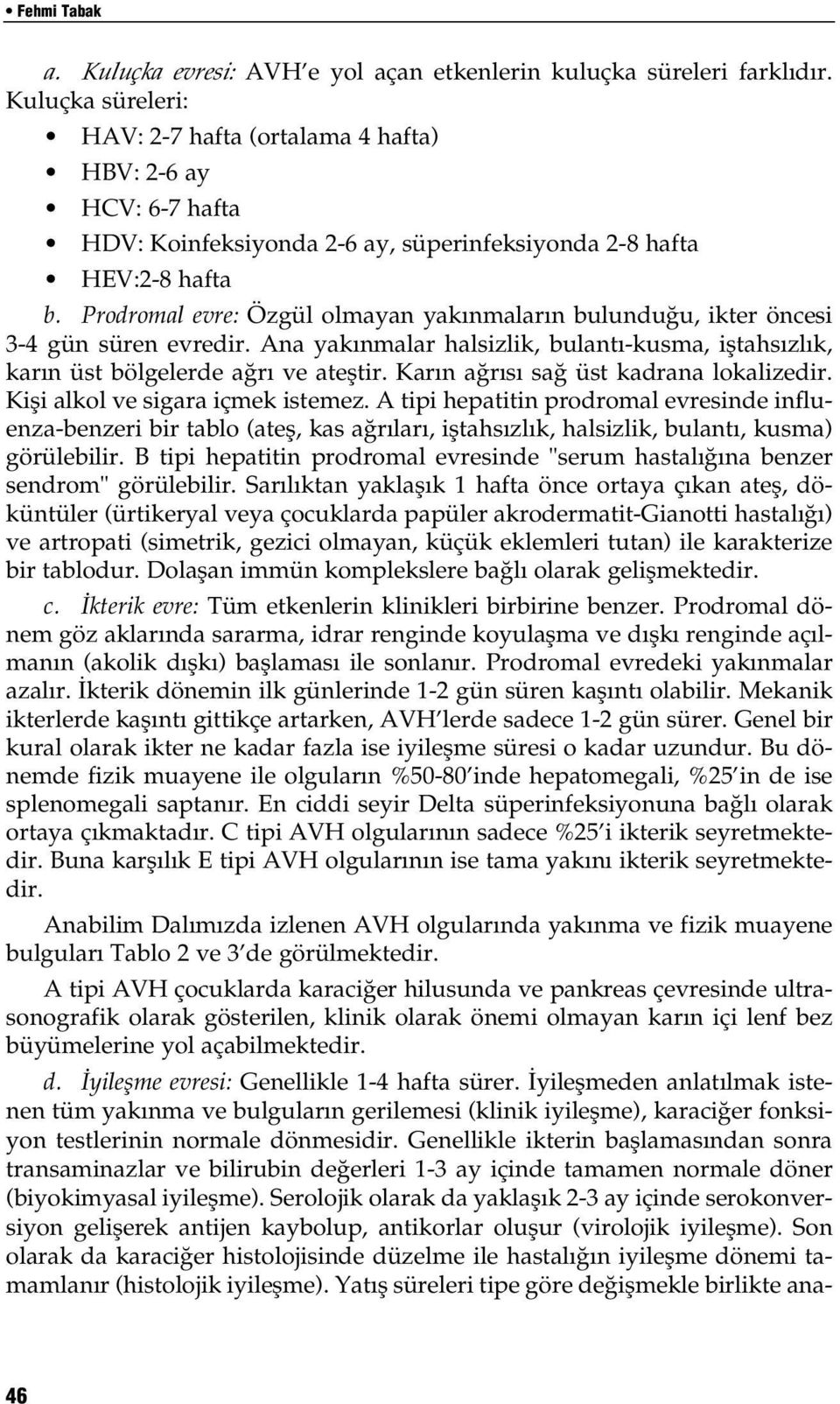 Prodromal evre: Özgül olmayan yak nmalar n bulundu u, ikter öncesi 3-4 gün süren evredir. Ana yak nmalar halsizlik, bulant -kusma, ifltahs zl k, kar n üst bölgelerde a r ve atefltir.