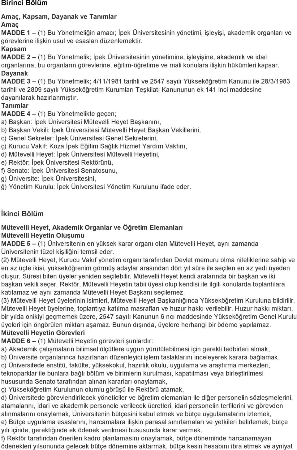 Kapsam MADDE 2 (1) Bu Yönetmelik; İpek Üniversitesinin yönetimine, işleyişine, akademik ve idari organlarına, bu organların görevlerine, eğitim-öğretime ve mali konulara ilişkin hükümleri kapsar.