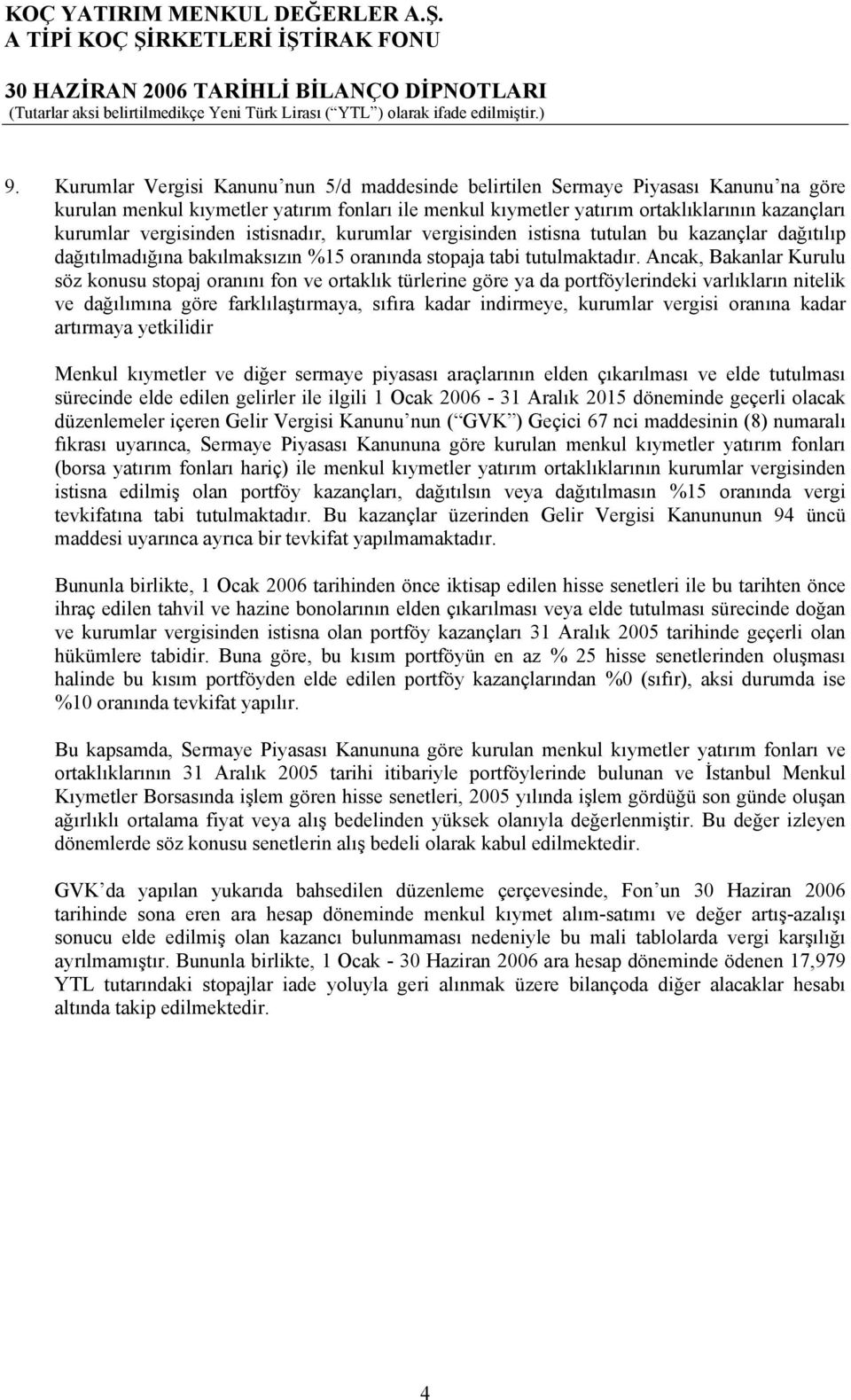 vergisinden istisnadır, kurumlar vergisinden istisna tutulan bu kazançlar dağıtılıp dağıtılmadığına bakılmaksızın %15 oranında stopaja tabi tutulmaktadır.