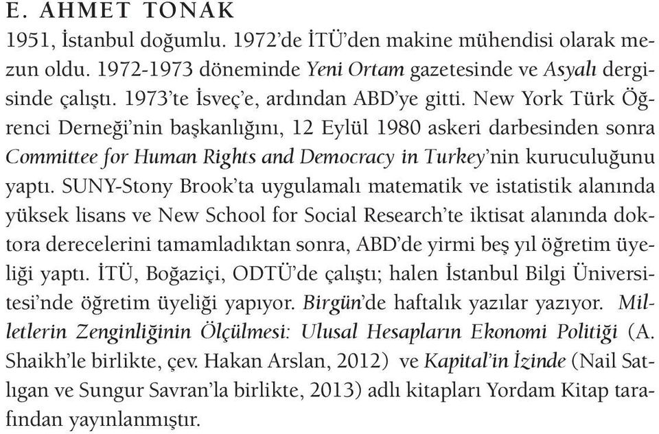 New York Türk Öğrenci Derneği nin başkanlığını, 12 Eylül 1980 askeri darbesinden sonra Committee for Human Rights and Democracy in Turkey nin kuruculuğunu yaptı.